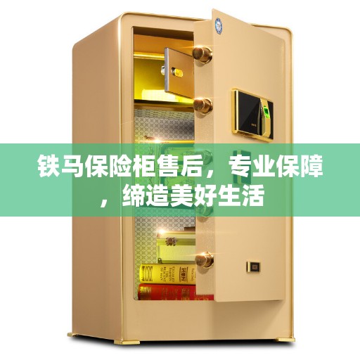 铁马保险柜售后，专业保障，缔造美好生活