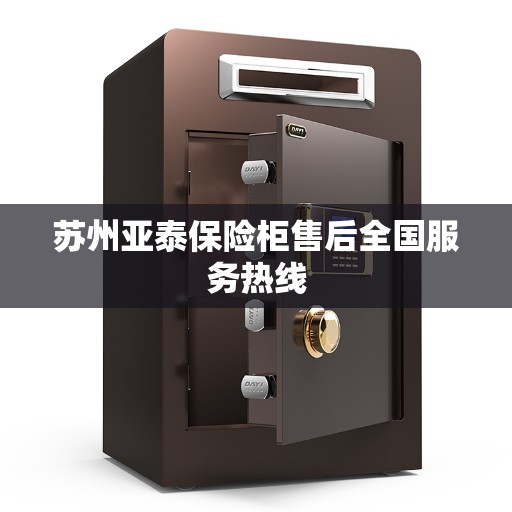 苏州亚泰保险柜售后全国服务热线