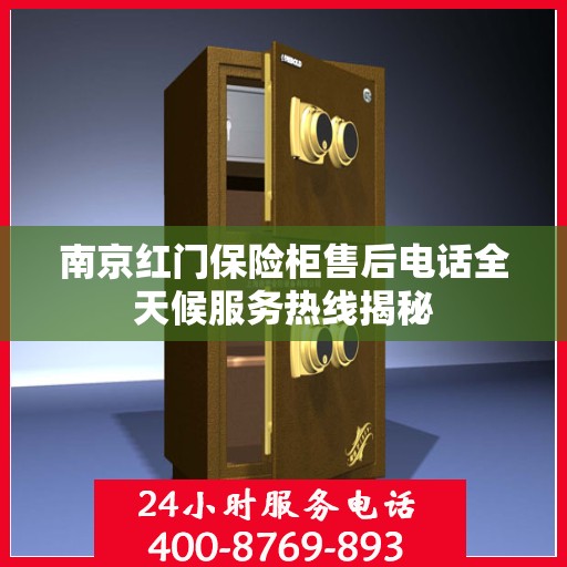 南京红门保险柜售后电话全天候服务热线揭秘