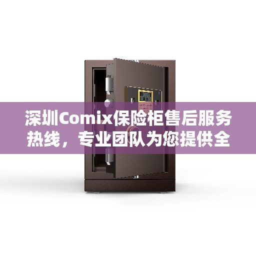 深圳Comix保险柜售后服务热线，专业团队为您提供全方位服务保障