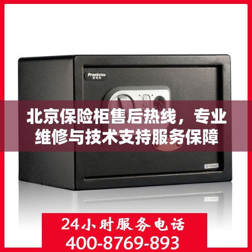 北京保险柜售后热线，专业维修与技术支持服务保障