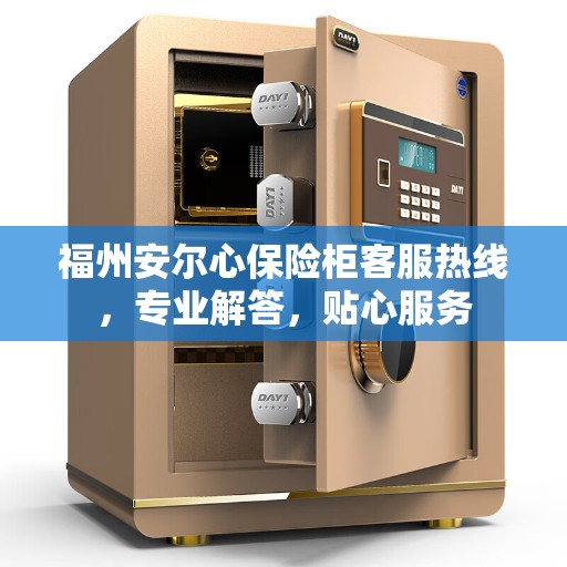 福州安尔心保险柜客服热线，专业解答，贴心服务
