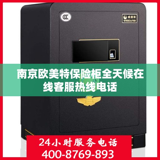 南京欧美特保险柜全天候在线客服热线电话
