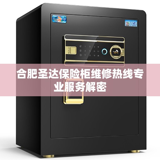 合肥圣达保险柜维修热线专业服务解密