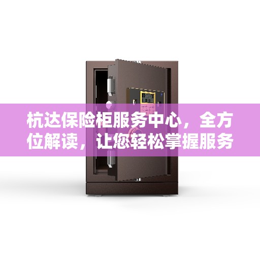 杭达保险柜服务中心，全方位解读，让您轻松掌握服务秘籍