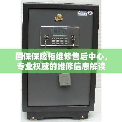 国保保险柜维修售后中心，专业权威的维修信息解读