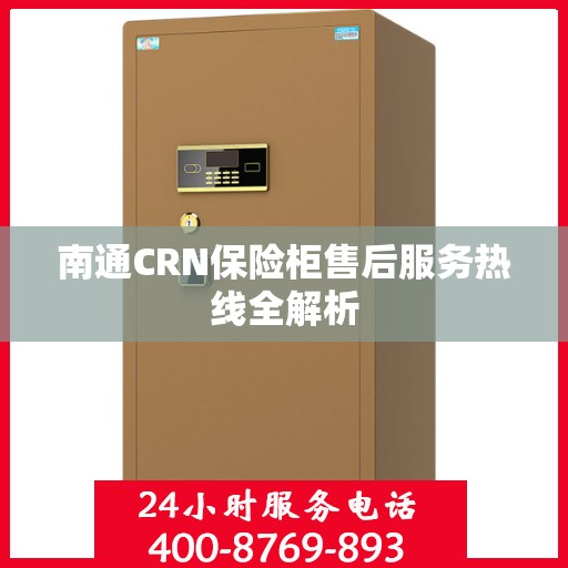 南通CRN保险柜售后服务热线全解析