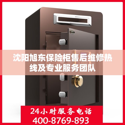 沈阳旭东保险柜售后维修热线及专业服务团队