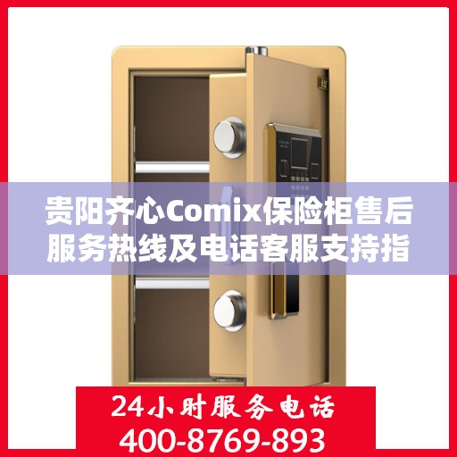 贵阳齐心Comix保险柜售后服务热线及电话客服支持指南