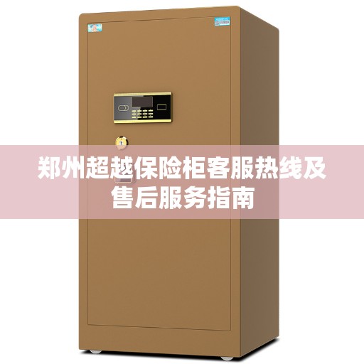郑州超越保险柜客服热线及售后服务指南
