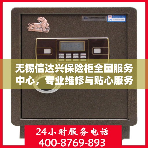 无锡信达兴保险柜全国服务中心，专业维修与贴心服务一站解决您的安全需求