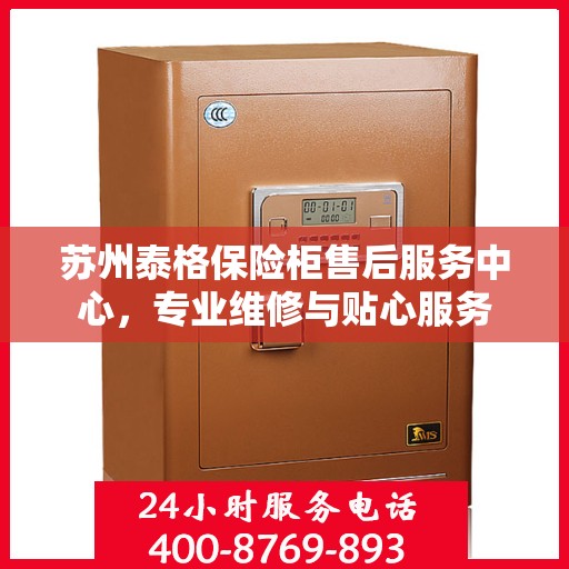 苏州泰格保险柜售后服务中心，专业维修与贴心服务