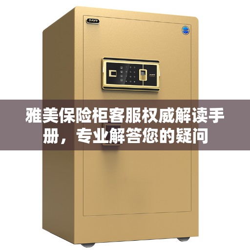 雅美保险柜客服权威解读手册，专业解答您的疑问