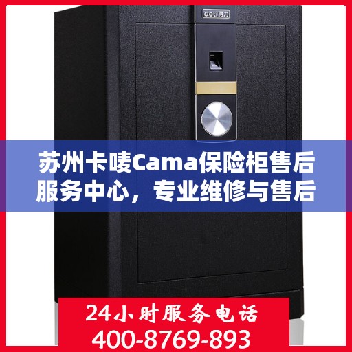 苏州卡唛Cama保险柜售后服务中心，专业维修与售后支持