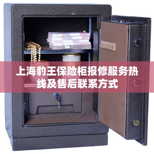 上海豹王保险柜报修服务热线及售后联系方式