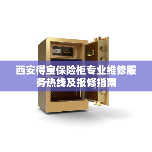 西安得宝保险柜专业维修服务热线及报修指南