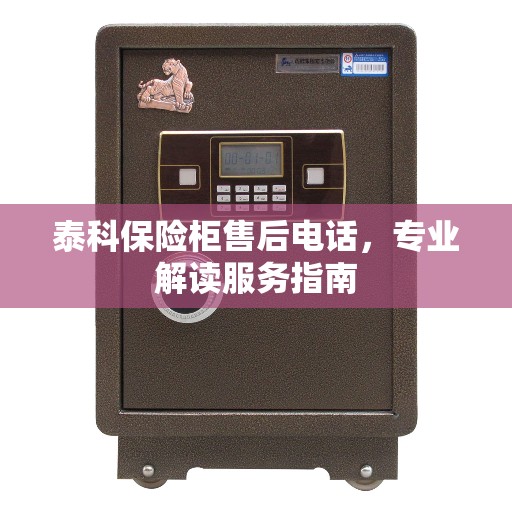 泰科保险柜售后电话，专业解读服务指南