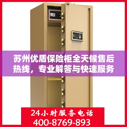 苏州优盾保险柜全天候售后热线，专业解答与快速服务保障