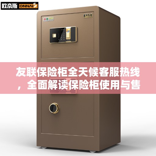 友联保险柜全天候客服热线，全面解读保险柜使用与售后支持