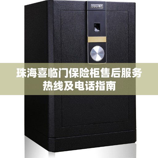 珠海喜临门保险柜售后服务热线及电话指南