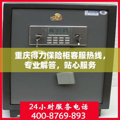 重庆得力保险柜客服热线，专业解答，贴心服务