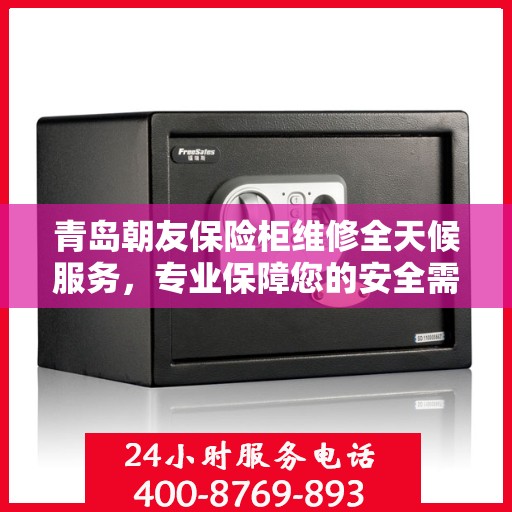 青岛朝友保险柜维修全天候服务，专业保障您的安全需求