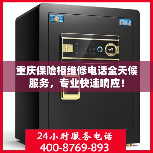 重庆保险柜维修电话全天候服务，专业快速响应！