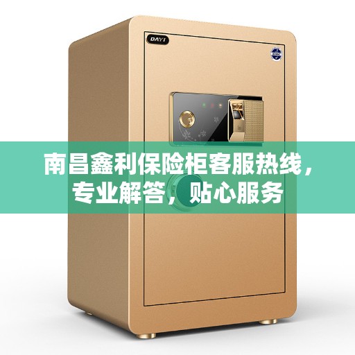南昌鑫利保险柜客服热线，专业解答，贴心服务