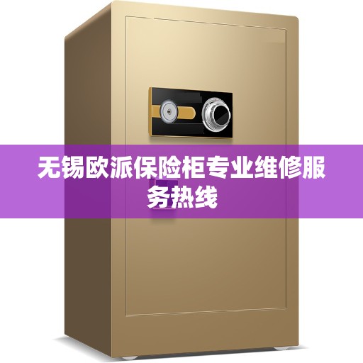 无锡欧派保险柜专业维修服务热线