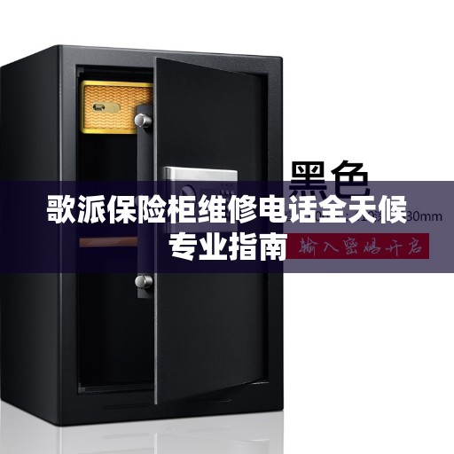 歌派保险柜维修电话全天候专业指南