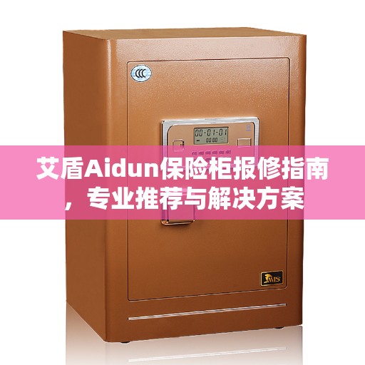 艾盾Aidun保险柜报修指南，专业推荐与解决方案