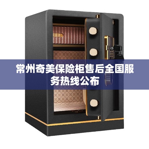 常州奇美保险柜售后全国服务热线公布
