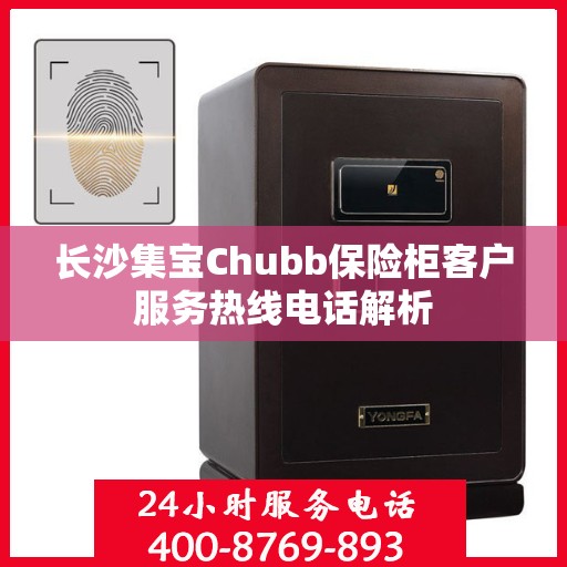 长沙集宝Chubb保险柜客户服务热线电话解析