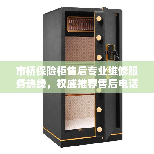市桥保险柜售后专业维修服务热线，权威推荐售后电话发布