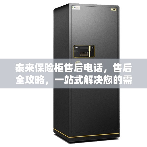 泰来保险柜售后电话，售后全攻略，一站式解决您的需求！