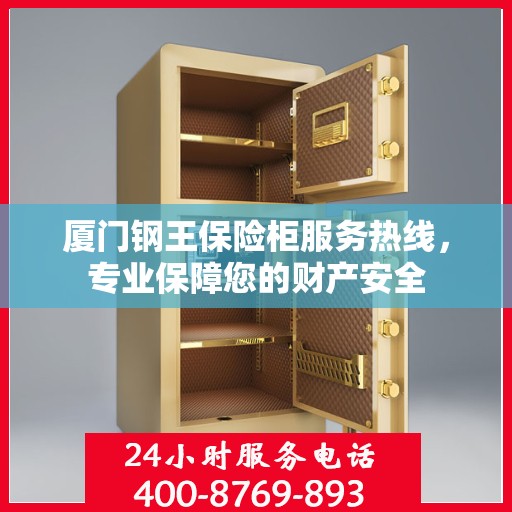 厦门钢王保险柜服务热线，专业保障您的财产安全