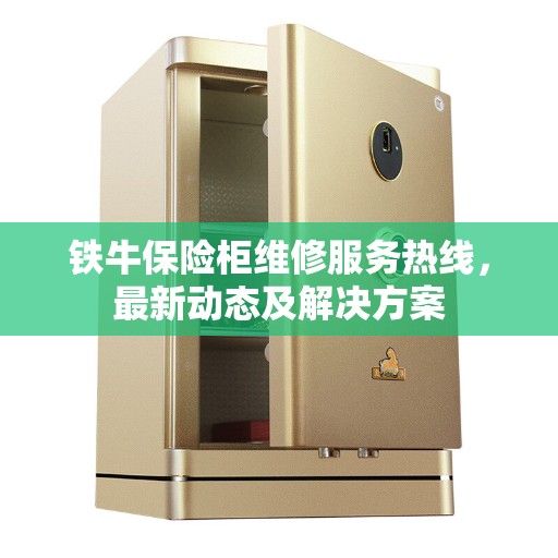 铁牛保险柜维修服务热线，最新动态及解决方案