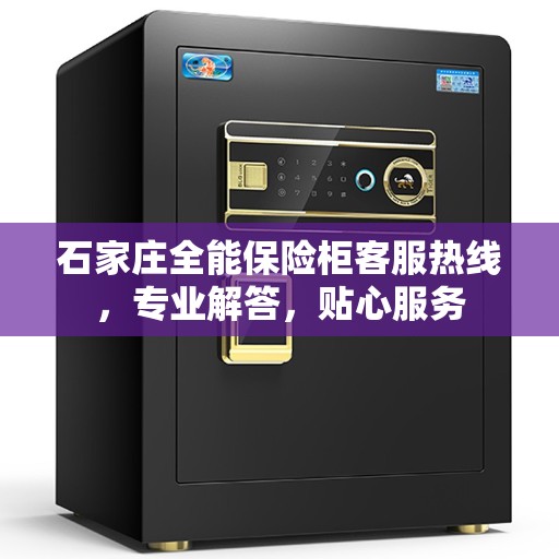 石家庄全能保险柜客服热线，专业解答，贴心服务
