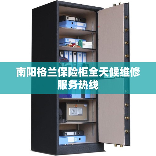 南阳格兰保险柜全天候维修服务热线