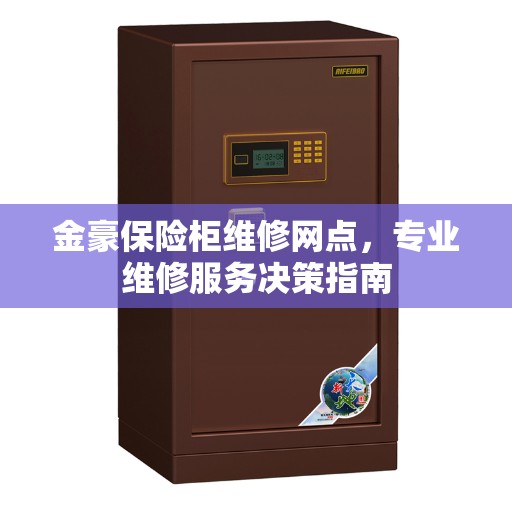 金豪保险柜维修网点，专业维修服务决策指南