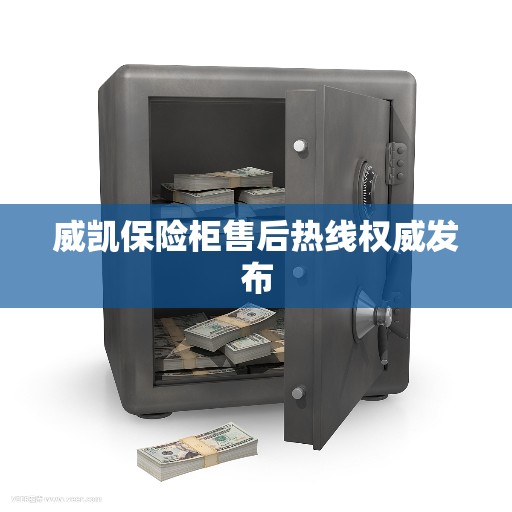 威凯保险柜售后热线权威发布