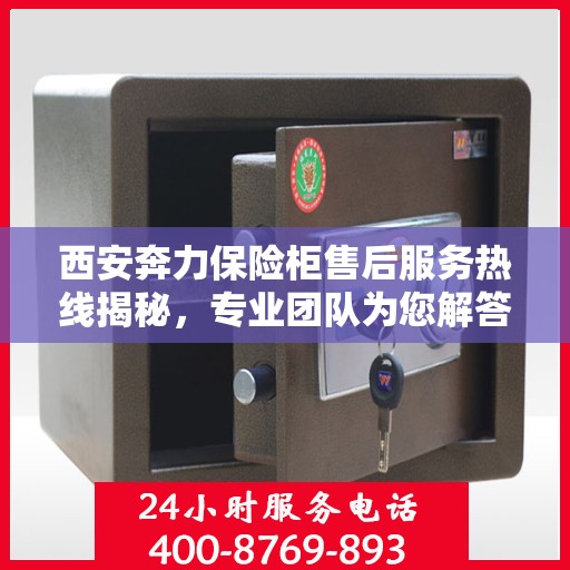 西安奔力保险柜售后服务热线揭秘，专业团队为您解答疑惑