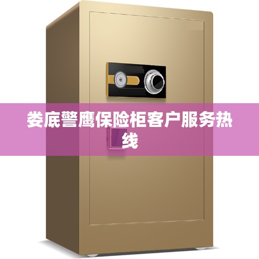 娄底警鹰保险柜客户服务热线