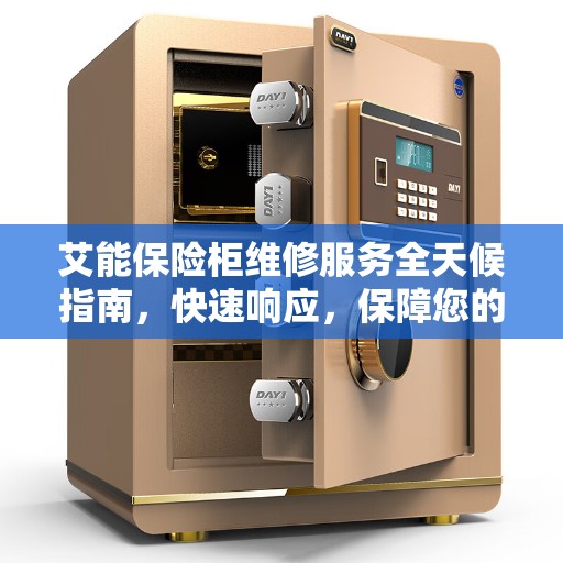 艾能保险柜维修服务全天候指南，快速响应，保障您的安全之选