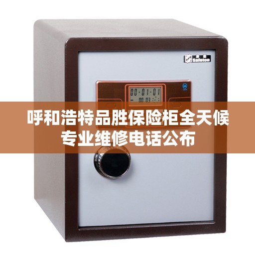 呼和浩特品胜保险柜全天候专业维修电话公布