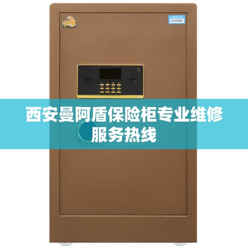 西安曼阿盾保险柜专业维修服务热线