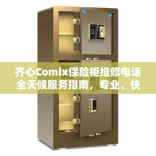 齐心Comix保险柜维修电话全天候服务指南，专业、快速、全面解析