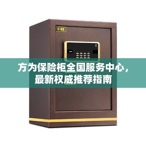 方为保险柜全国服务中心，最新权威推荐指南
