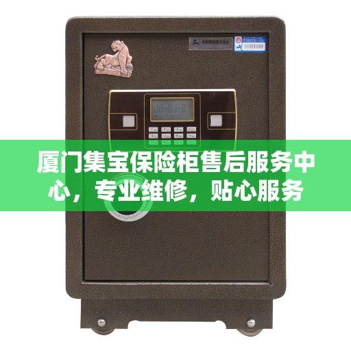 厦门集宝保险柜售后服务中心，专业维修，贴心服务