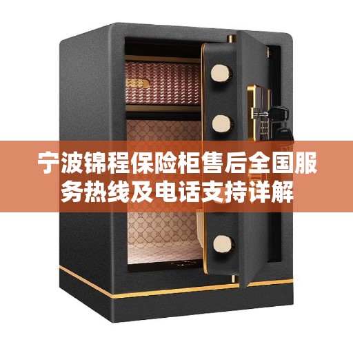 宁波锦程保险柜售后全国服务热线及电话支持详解